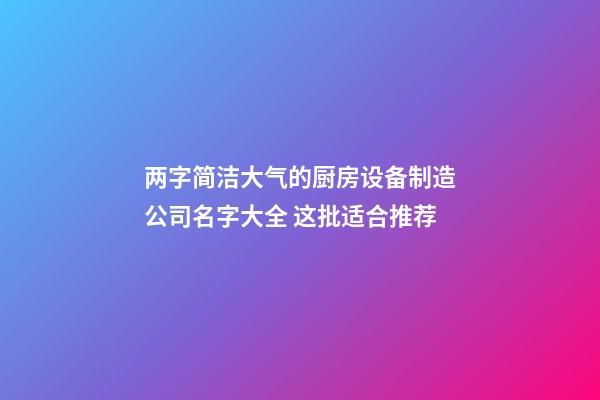 两字简洁大气的厨房设备制造公司名字大全 这批适合推荐-第1张-公司起名-玄机派